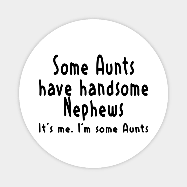 Funny Aunt Shirt Some Aunts Have Handsome Nephews Women Funny Magnet by peskybeater